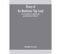 History of the Manchester Ship Canal, from its inception to its completion, with personal reminiscences (Volume I)