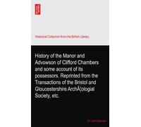 History of the Manor and Advowson of Clifford Chambers and some account of its possessors. Reprinted from the Transactions of the Bristol and Gloucestershire Archæologial Society, etc.