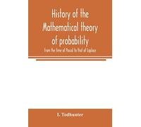 History of the mathematical theory of probability from the time of Pascal to that of Laplace