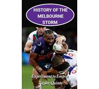 History of the Melbourne Storm National Rugby League (NRL) Team:: Experiment to Empire Captures the History from Inception to the Present-Day (The Legacy Series: A Comprehensive History of the NRL.)