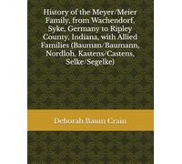 History of the Meyer/Meier Family, from Wachendorf, Syke, Germany to Ripley County, Indiana, with Allied Families (Bauman/Baumann, Nordloh, Kastens/Castens, Selke/Segelke)