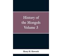 History of the Mongols: Volume 3
