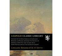 History of the New World, by Girolamo Benzoni, of Milan. Shewing His Travels in America, from A.D. 1541 to 1556: With Some Particulars of the Island of Canary