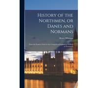 History of the Northmen, or Danes and Normans : From the Earliest Times to the Conquest of England by William of Normandy