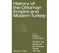 History of the Ottoman Empire and Modern Turkey: Volume 1, Empire of the Gazis: The Rise and Decline of the Ottoman Empire 1280 1808: 001