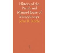 History of the Parish and Manor-House of Bishopthorpe: Together With an Account of the Pre-Reformation Residences of the Archbishops of York