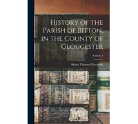 History of the Parish of Bitton, in the County of Gloucester; Volume 1