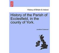 History of the Parish of Ecclesfield, in the county of York.