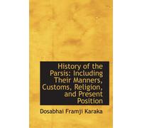 History of the Parsis: Including Their Manners, Customs, Religion, and Present Position