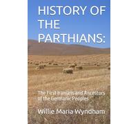 HISTORY OF THE PARTHIANS:: The First Iranians and Ancestors of the Germanic Peoples
