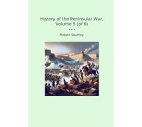 History of the Peninsular War, Volume 5 (of 6) (Classic Books)