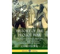 History of the Pequot War: The Accounts of Mason, Underhill, Vincent and Gardener on the Colonist Wars with Native American Tribes in the 1600s