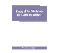 History Of The Philadelphia Almshouses And Hospitals