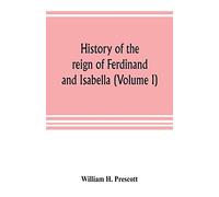 History of the reign of Ferdinand and Isabella (Volume I)