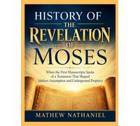HISTORY OF THE REVELATION OF MOSES: When the First Manuscripts Spoke of a Testament That Shaped Jubilees Assumption and Underground Prophecy