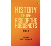 History of the Rise of the Huguenots, Vol. 1