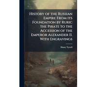 History of the Russian Empire From its Foundation by Ruric the Pirate to the Accession of the Emperor Alexander II. With Engravings