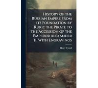 History of the Russian Empire From its Foundation by Ruric the Pirate to the Accession of the Emperor Alexander II. With Engravings