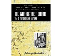 History of the Second World War: UNITED KINGDOM MILITARY SERIES: OFFICIAL CAMPAIGN HISTORY: THE WAR AGAINST JAPAN VOLUME 3: The Decisive Battles