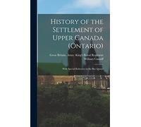 History of the Settlement of Upper Canada (Ontario): With Special Reference to the Bay Quinté