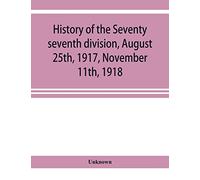 History of the Seventy seventh division, August 25th, 1917, November 11th, 1918