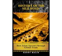 History of the Silk Road: How Islam Spread Through Global Trade (A Connected History of Islamic Civilization)