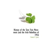 History of the Sinn Fein Movement and the Irish Rebellion of 1916