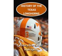 History of the Texas Longhorns College Football Program: History Never Sleeps Captures the History from Inception to the Present-Day (The Foundation Series)