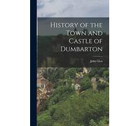 History of the Town and Castle of Dumbarton