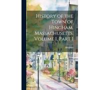 History of the Town of Hingham, Massachusetts, Volume 1, part 1