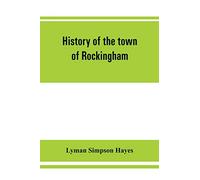 History of the town of Rockingham, Vermont, including the villages of Bellows Falls, Saxtons River, Rockingham, Cambridgeport and Bartonsville, 1753-1907 with family genealogies