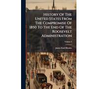 History Of The United States From The Compromise Of 1850 To The End Of The Roosevelt Administration