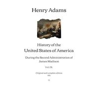 History of the United States of America: During the Second Administration of James Madison (Vol. IX.) | Original and complete edition (1921)