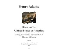 History of the United States of America: During the Second Administration of Thomas Jefferson (Vol. IV.) | Original and complete edition (1890)