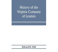 History of the Virginia Company of London: with letters to and from the first colony, never before printed
