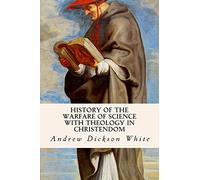History of the Warfare of Science with Theology in Christendom