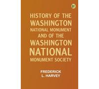 History of the Washington National Monument and of the Washington National Monument Society