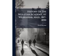 History Of The Wesleyan Academy, At Wilbraham, Mass., 1817-1890