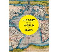 History of the World in Maps : The Ultimate Cartographic Exploration of Our Past