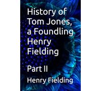 History of Tom Jones, a Foundling Henry Fielding: Part II