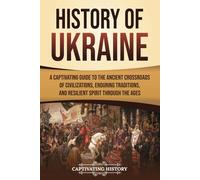 History of Ukraine: A Captivating Guide to the Ancient Crossroads of Civilizations, Enduring Traditions, and Resilient Spirit Through the Ages (European Countries)
