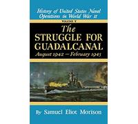 History of United States Naval Operations in World War II The Struggle for Guadalcanal, Aug.1942-Feb.1943: August 1942 - February 1943 - Volume 5: v. ... for Guadalcanal, August, 1942-February, 1943)