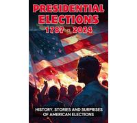 History Of US Presidential Elections From 1787 to 2024: The Ultimate Election Handbook Of Every Presidential Election in American History | US ... Elections 2024: Like Never Before)