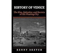 History of Venice: The Rise, Splendor, and Secrets of the Floating City