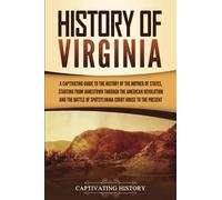 History of Virginia: A Captivating Guide to the History of the Mother of States, Starting from Jamestown through the American Revolution and the ... Court House to the Present (U.S. States)
