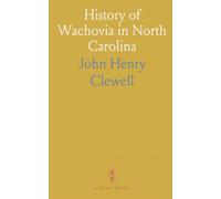 History of Wachovia in North Carolina: The Unitas Fratrum or Moravian Church in North Carolina During a Century and a Half, 1752-1902