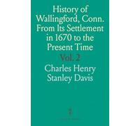 History of Wallingford, Conn. From Its Settlement in 1670 to the Present Time: Including Meriden, Which Was One of Its Parishes Until 1806, and Cheshire, Which Was Incorporated in 1780