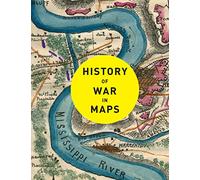History of War in Maps: More than 70 maps from ancient and medieval warfare to modern day conflicts