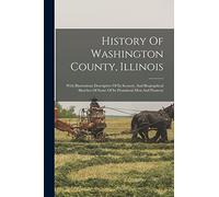 History Of Washington County, Illinois: With Illustrations Descriptive Of Its Scenery, And Biographical Sketches Of Some Of Its Prominent Men And Pioneers