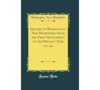 History of Washington, New Hampshire, From the First Settlement to the Present Time: 1768-1886 (Classic Reprint)